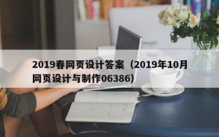 鹤壁2019春网页设计答案（2019年10月网页设计与制作06386）